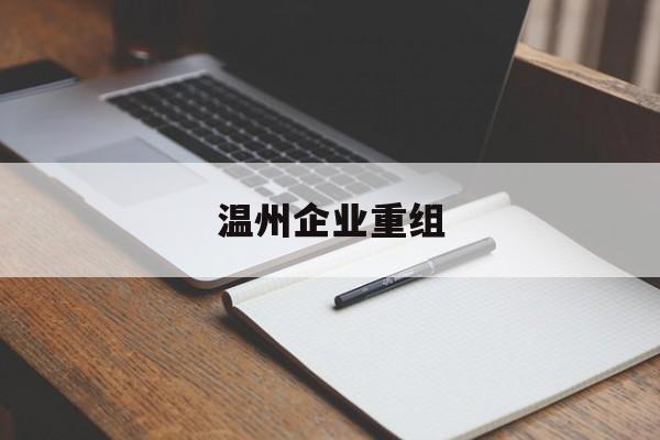 平顶山市温州企业重组(温州市国有企业重组改革)