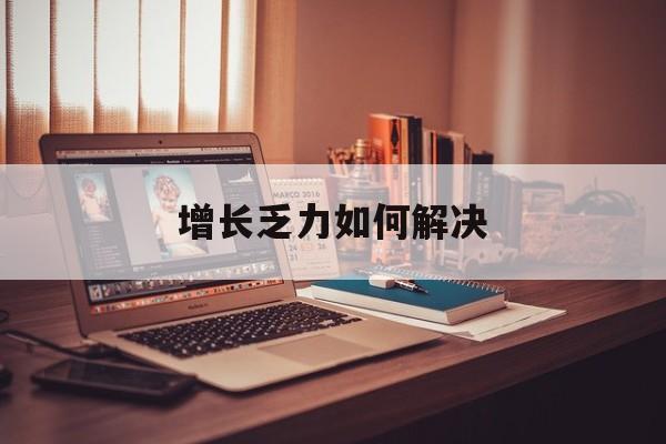 平顶山市增长乏力如何解决(增长乏力是下降的意思吗)
