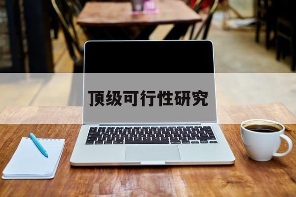 平顶山市顶级可行性研究(可行性研究分为哪几个阶段)