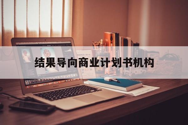 平顶山市结果导向商业计划书机构(从商业计划书到上市后管理)